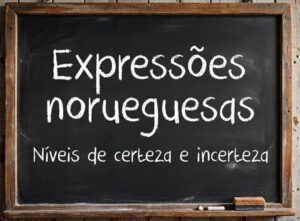 Expressões norueguesas: níveis de certeza e incerteza